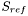 $ S_{ref} $